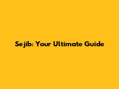 Sejib: Your Ultimate Guide