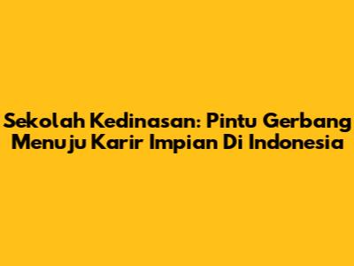 Sekolah Kedinasan: Pintu Gerbang Menuju Karir Impian Di Indonesia