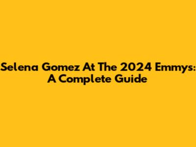 Selena Gomez At The 2024 Emmys: A Complete Guide