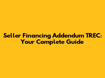 Seller Financing Addendum TREC: Your Complete Guide