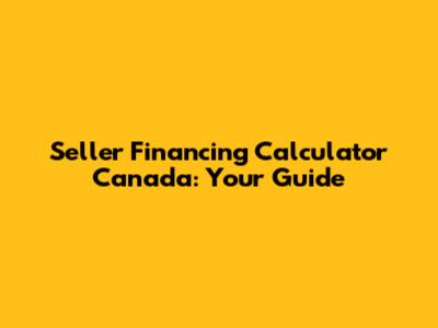 Seller Financing Calculator Canada: Your Guide