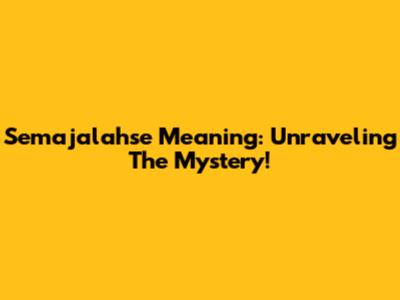 Semajalahse Meaning: Unraveling The Mystery!