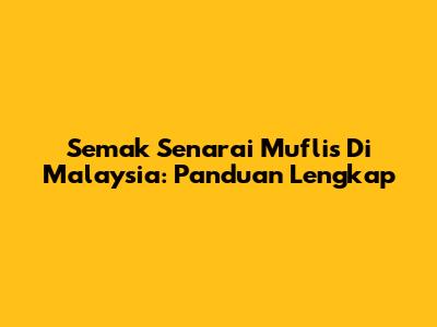 Semak Senarai Muflis Di Malaysia: Panduan Lengkap