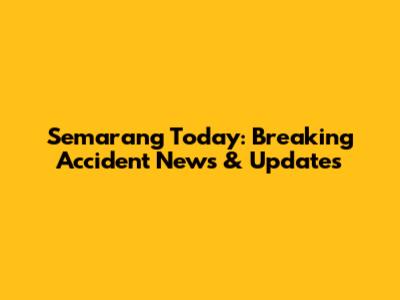 Semarang Today: Breaking Accident News & Updates