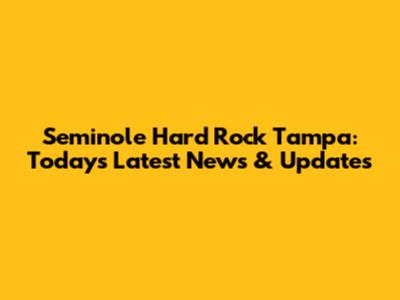 Seminole Hard Rock Tampa: Today's Latest News & Updates