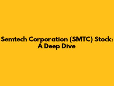 Semtech Corporation (SMTC) Stock: A Deep Dive