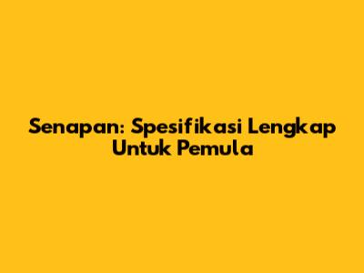 Senapan: Spesifikasi Lengkap Untuk Pemula