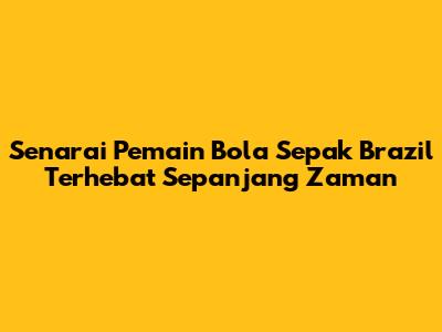 Senarai Pemain Bola Sepak Brazil Terhebat Sepanjang Zaman