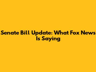 Senate Bill Update: What Fox News Is Saying
