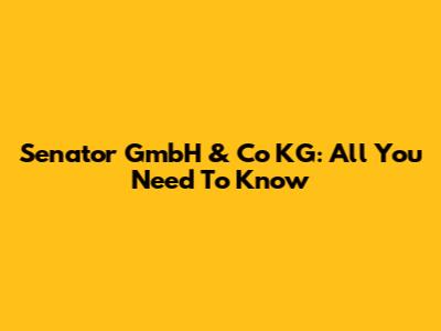 Senator GmbH & Co KG: All You Need To Know