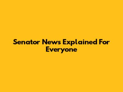 Senator News Explained For Everyone