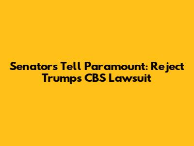Senators Tell Paramount: Reject Trump's CBS Lawsuit
