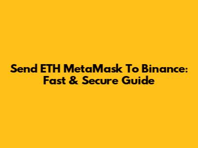 Send ETH MetaMask To Binance: Fast & Secure Guide
