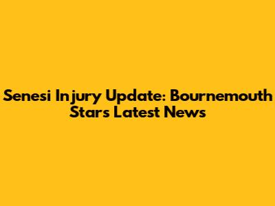 Senesi Injury Update: Bournemouth Star's Latest News