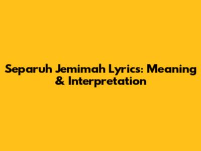 Separuh Jemimah Lyrics: Meaning & Interpretation