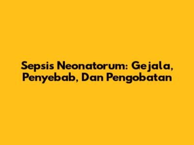 Sepsis Neonatorum: Gejala, Penyebab, Dan Pengobatan