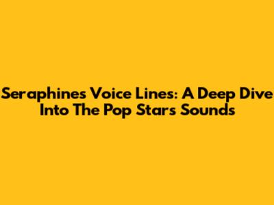 Seraphine's Voice Lines: A Deep Dive Into The Pop Star's Sounds