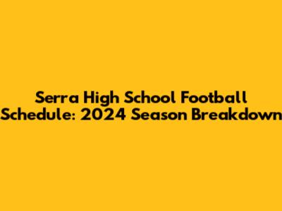 Serra High School Football Schedule: 2024 Season Breakdown