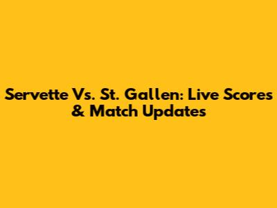 Servette Vs. St. Gallen: Live Scores & Match Updates