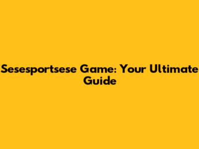 Sesesportsese Game: Your Ultimate Guide