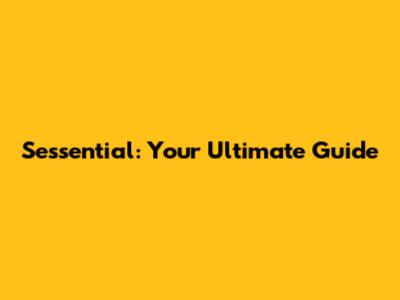Sessential: Your Ultimate Guide