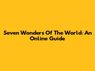 Seven Wonders Of The World: An Online Guide