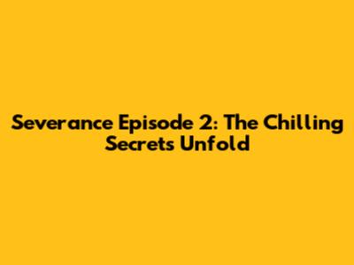 Severance Episode 2: The Chilling Secrets Unfold