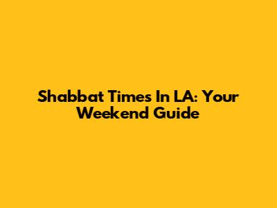 Shabbat Times In LA: Your Weekend Guide