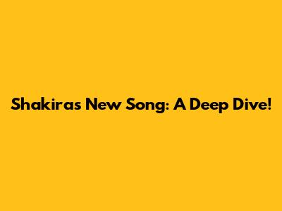 Shakira's New Song: A Deep Dive!