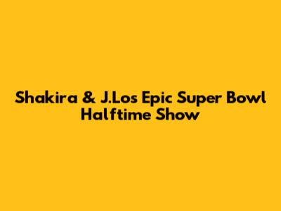 Shakira & J.Lo's Epic Super Bowl Halftime Show