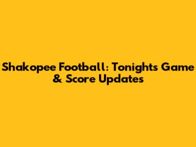 Shakopee Football: Tonight's Game & Score Updates