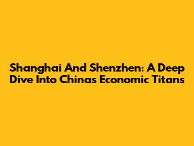 Shanghai And Shenzhen: A Deep Dive Into China's Economic Titans