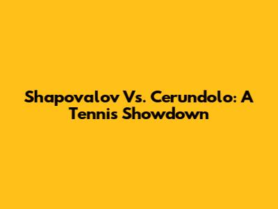 Shapovalov Vs. Cerundolo: A Tennis Showdown