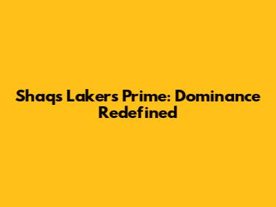 Shaq's Lakers Prime: Dominance Redefined