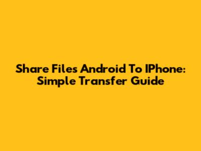 Share Files Android To IPhone: Simple Transfer Guide
