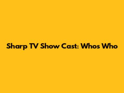 Sharp TV Show Cast: Who's Who