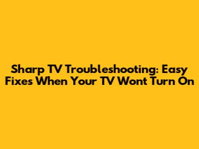 Sharp TV Troubleshooting: Easy Fixes When Your TV Won't Turn On