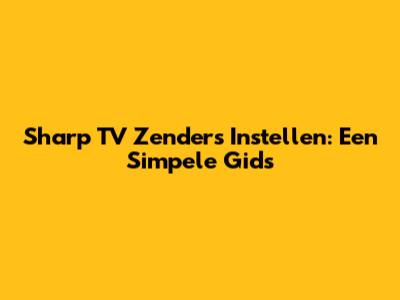 Sharp TV Zenders Instellen: Een Simpele Gids