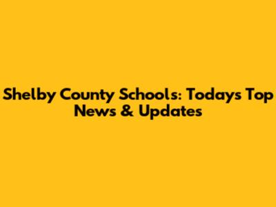 Shelby County Schools: Today's Top News & Updates