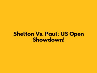 Shelton Vs. Paul: US Open Showdown!