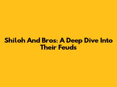 Shiloh And Bros: A Deep Dive Into Their Feuds