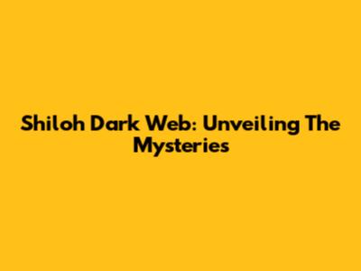 Shiloh Dark Web: Unveiling The Mysteries