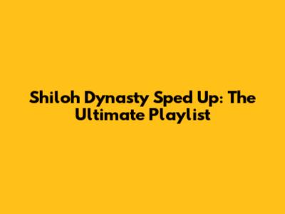 Shiloh Dynasty Sped Up: The Ultimate Playlist