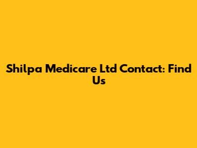 Shilpa Medicare Ltd Contact: Find Us
