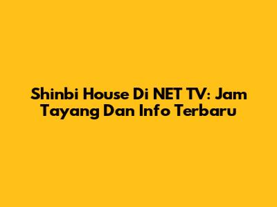 Shinbi House Di NET TV: Jam Tayang Dan Info Terbaru