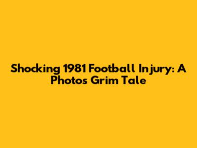 Shocking 1981 Football Injury: A Photo's Grim Tale