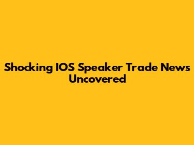 Shocking IOS Speaker Trade News Uncovered