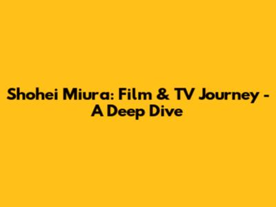 Shohei Miura: Film & TV Journey - A Deep Dive