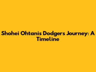 Shohei Ohtani's Dodgers Journey: A Timeline