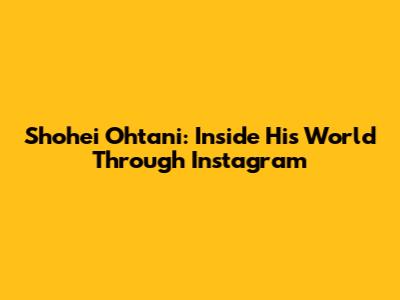Shohei Ohtani: Inside His World Through Instagram
